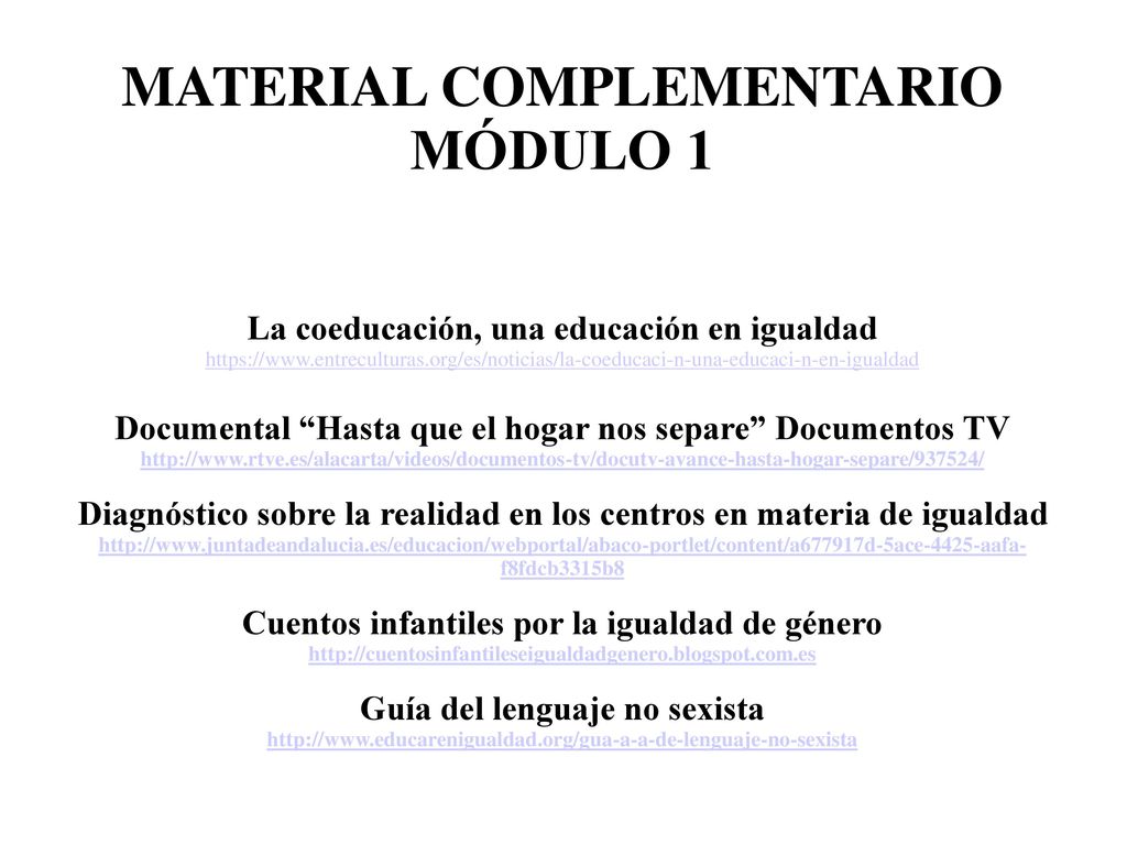 MATERIAL COMPLEMENTARIO MÓDULO 1 La coeducación, una educación en igualdad   Documental Hasta que el hogar nos separe Documentos TV   Diagnóstico sobre la realidad en los centros en materia de igualdad   Cuentos infantiles por la igualdad de género   Guía del lenguaje no sexista