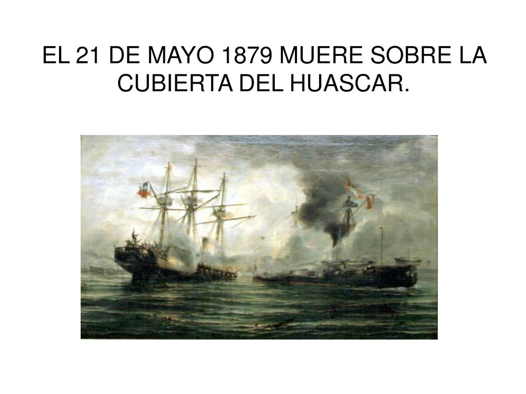 EL 21 DE MAYO 1879 MUERE SOBRE LA CUBIERTA DEL HUASCAR.