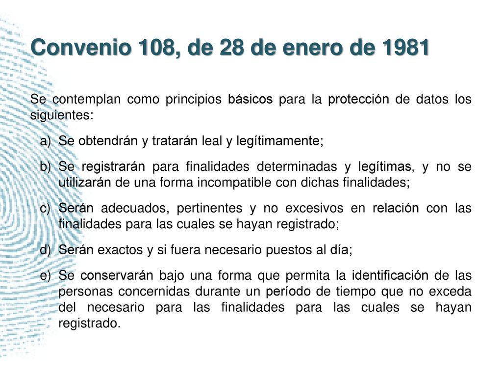 Convenio 108, de 28 de enero de 1981 Se contemplan como principios básicos para la protección de datos los siguientes:
