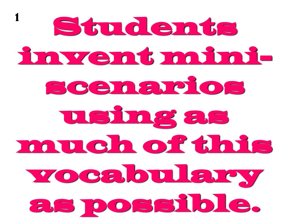 Students invent mini-scenarios using as much of this vocabulary as possible.