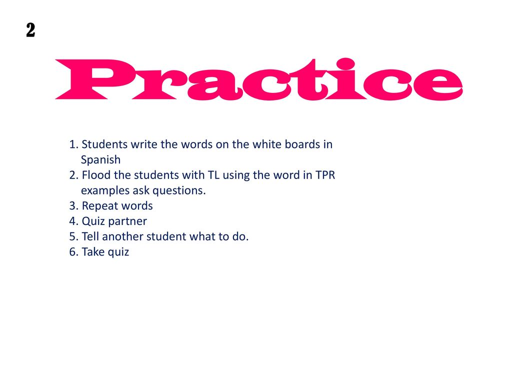 Practice 2 1. Students write the words on the white boards in Spanish