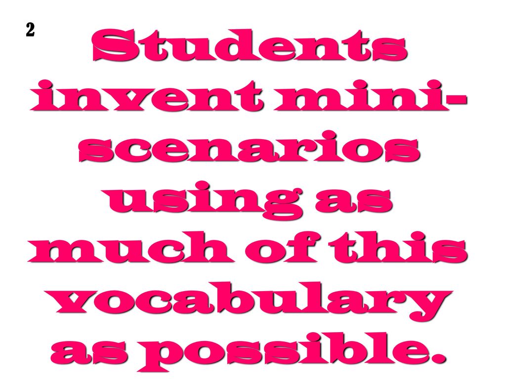 Students invent mini-scenarios using as much of this vocabulary as possible.