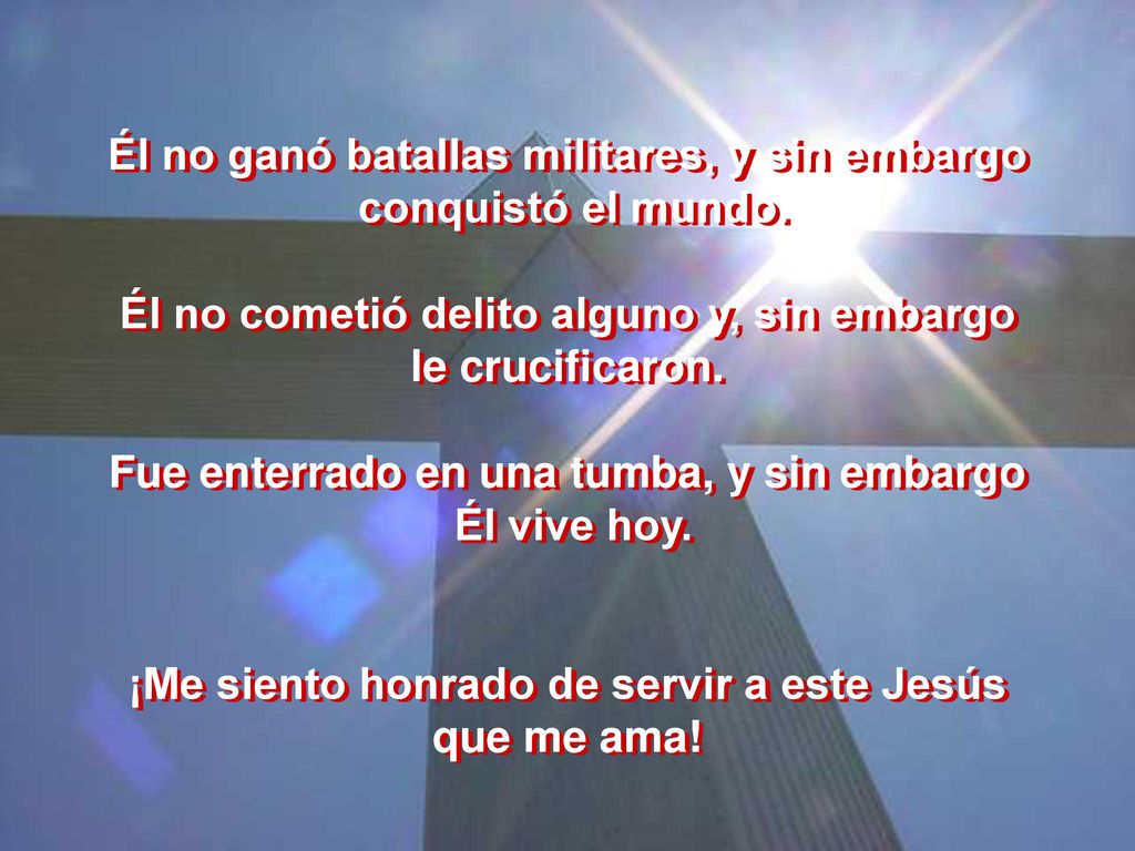 Él no ganó batallas militares, y sin embargo conquistó el mundo.