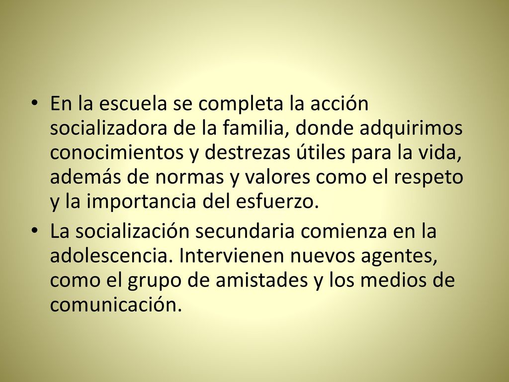 En la escuela se completa la acción socializadora de la familia, donde adquirimos conocimientos y destrezas útiles para la vida, además de normas y valores como el respeto y la importancia del esfuerzo.