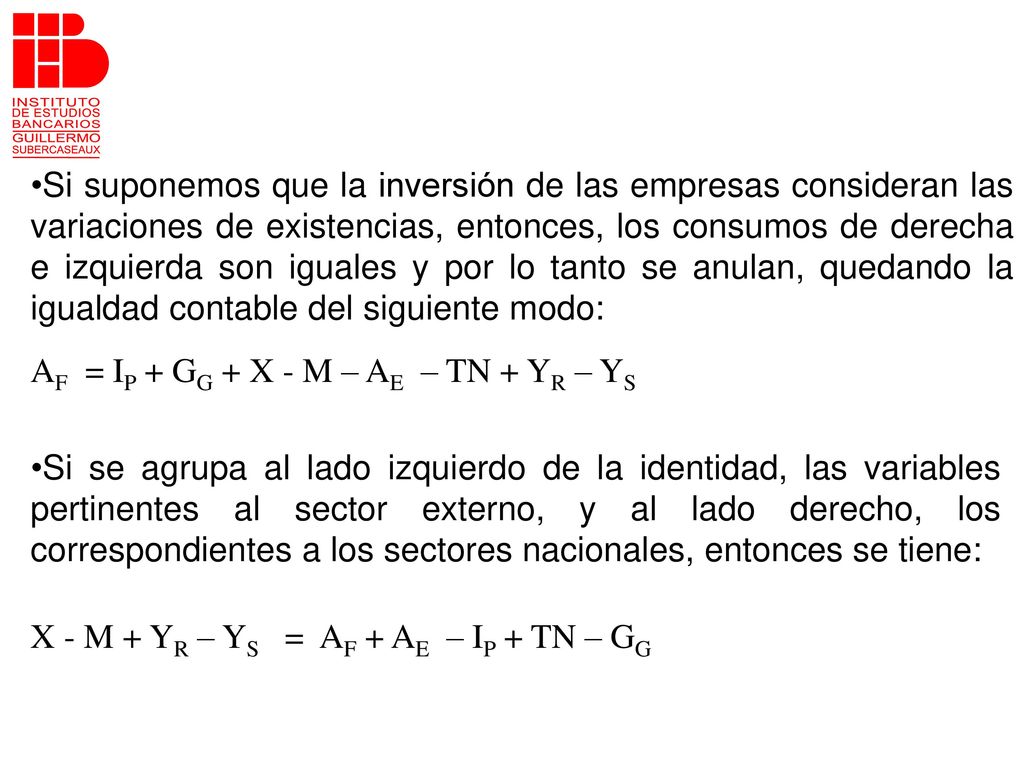 Si suponemos que la inversión de las empresas consideran las variaciones de existencias, entonces, los consumos de derecha e izquierda son iguales y por lo tanto se anulan, quedando la igualdad contable del siguiente modo:
