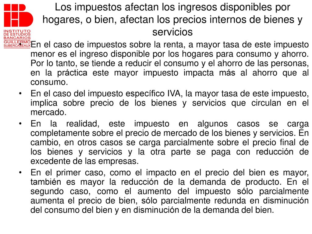 Los impuestos afectan los ingresos disponibles por hogares, o bien, afectan los precios internos de bienes y servicios