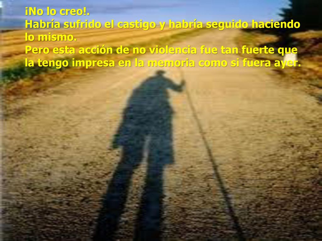¡No lo creo!. Habría sufrido el castigo y habría seguido haciendo lo mismo.