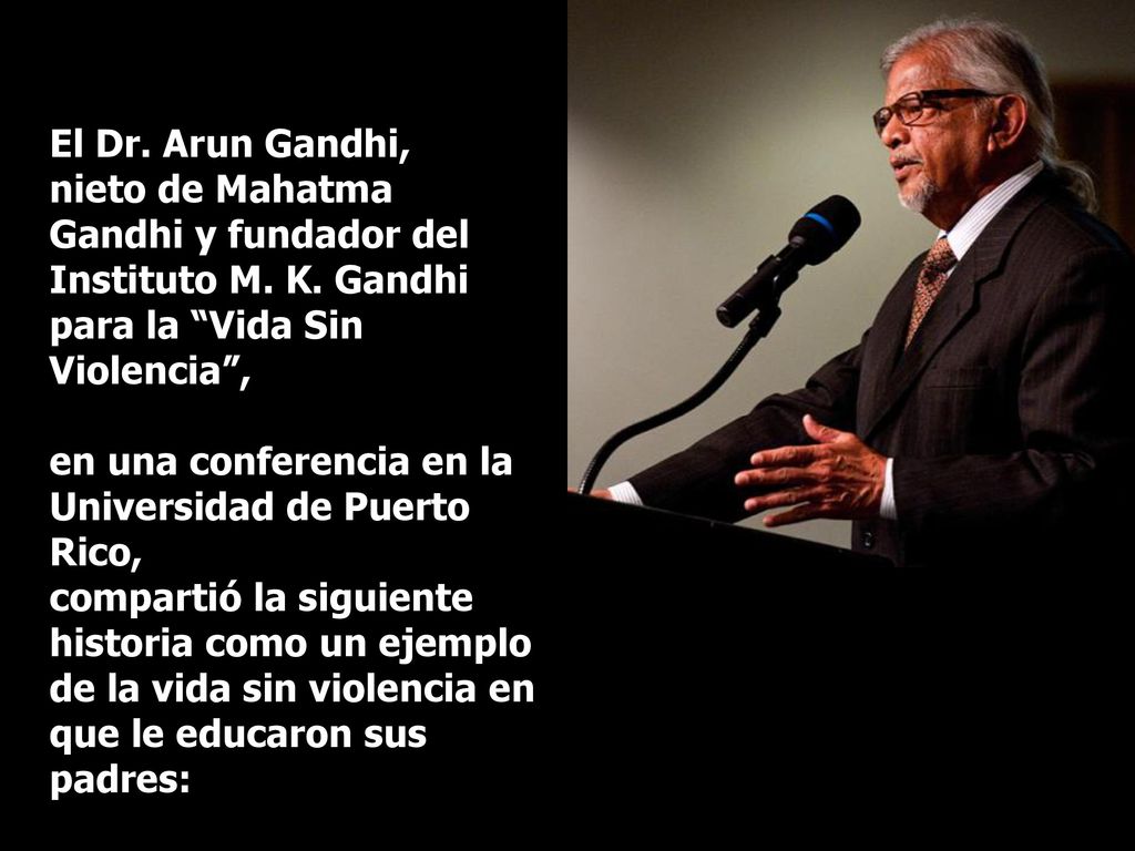 El Dr. Arun Gandhi, nieto de Mahatma Gandhi y fundador del Instituto M. K. Gandhi para la Vida Sin Violencia ,