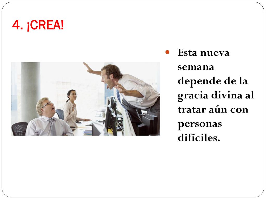 4. ¡CREA! Esta nueva semana depende de la gracia divina al tratar aún con personas difíciles.