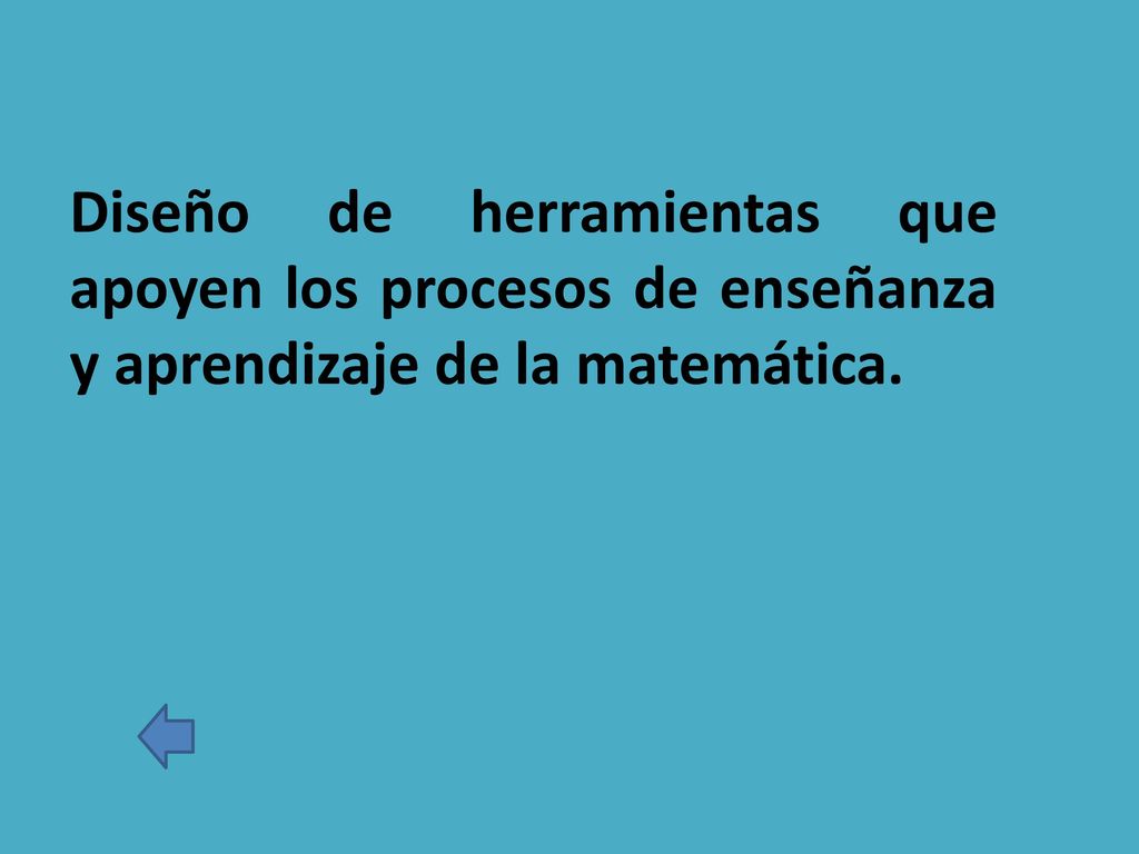 Diseño de herramientas que apoyen los procesos de enseñanza y aprendizaje de la matemática.