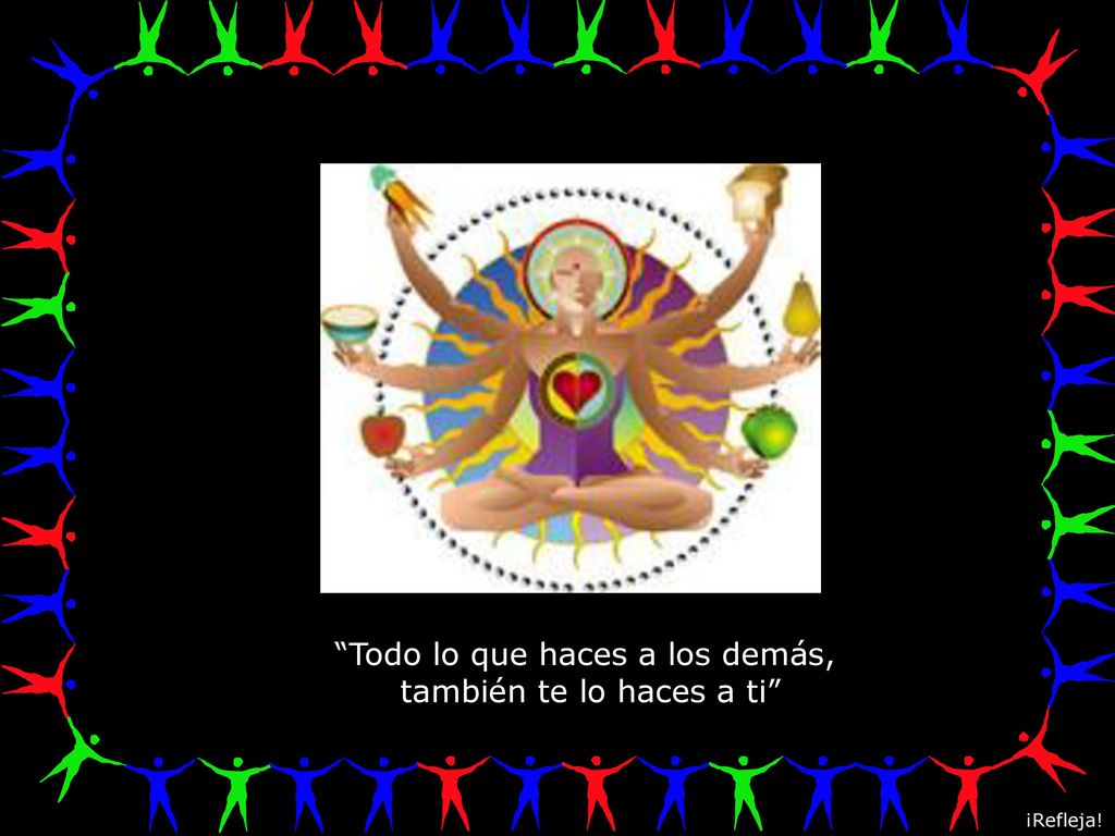 Todo lo que haces a los demás, también te lo haces a ti