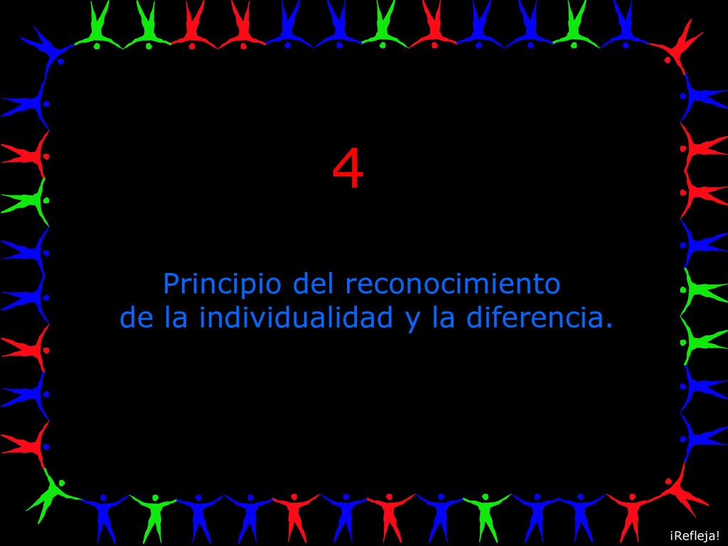 4 Principio del reconocimiento de la individualidad y la diferencia.