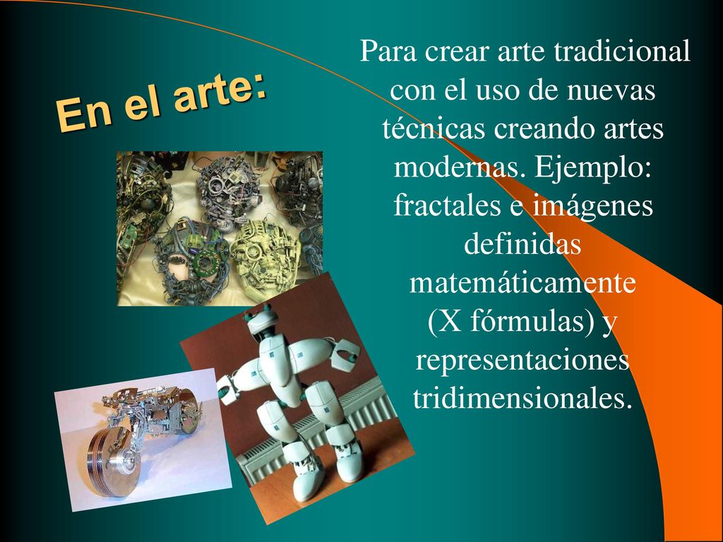 Para crear arte tradicional con el uso de nuevas técnicas creando artes modernas. Ejemplo: fractales e imágenes definidas matemáticamente (X fórmulas) y representaciones tridimensionales.
