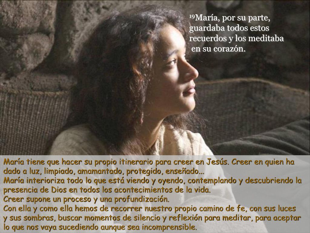 19María, por su parte, guardaba todos estos recuerdos y los meditaba en su corazón.