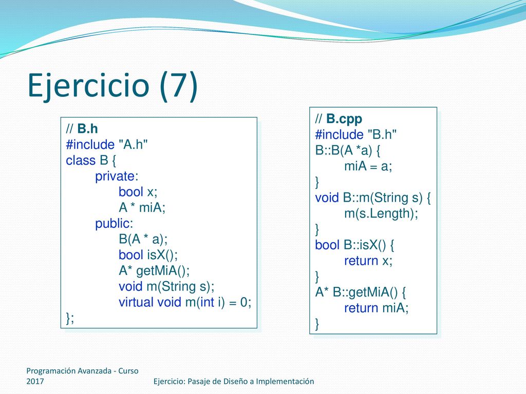 Ejercicio (7) // B.cpp #include B.h // B.h B::B(A *a) {