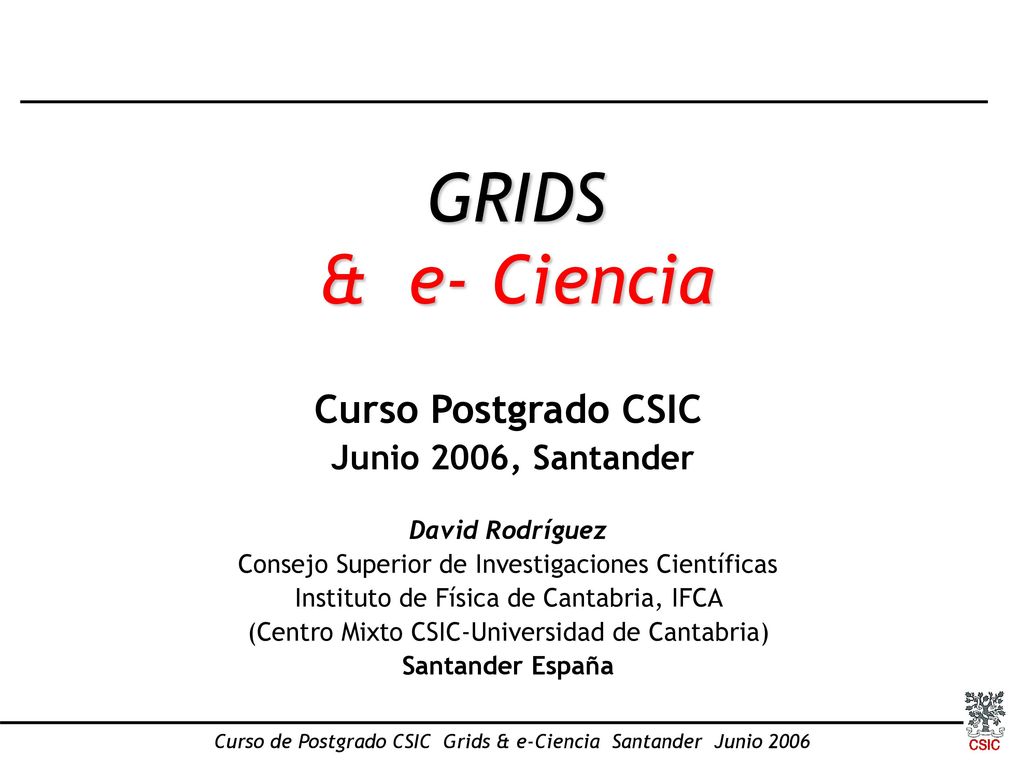 GRIDS & e- Ciencia Curso Postgrado CSIC Junio 2006, Santander