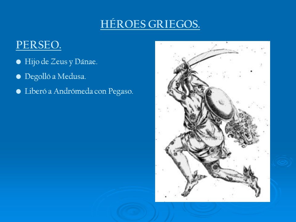 HÉROES GRIEGOS. PERSEO. Hijo de Zeus y Dánae. Degolló a Medusa.