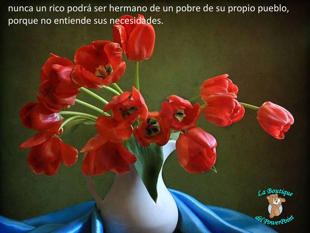 nunca un rico podrá ser hermano de un pobre de su propio pueblo, porque no entiende sus necesidades.