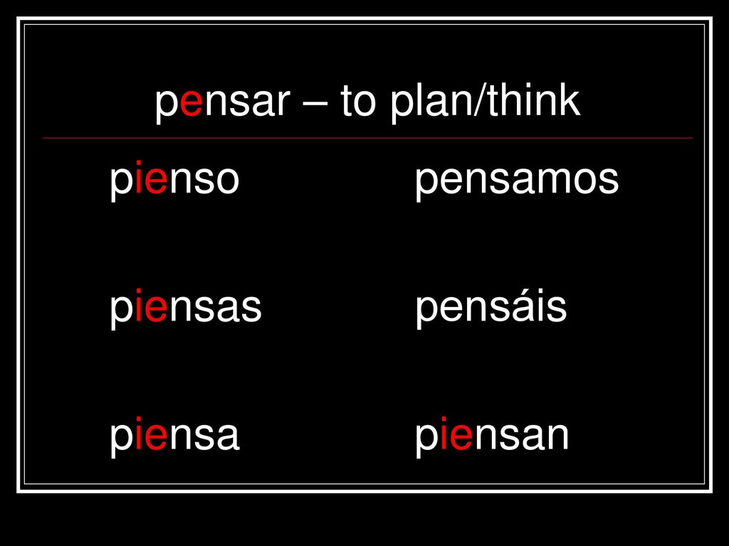pensar – to plan/think pienso pensamos piensas pensáis piensa piensan
