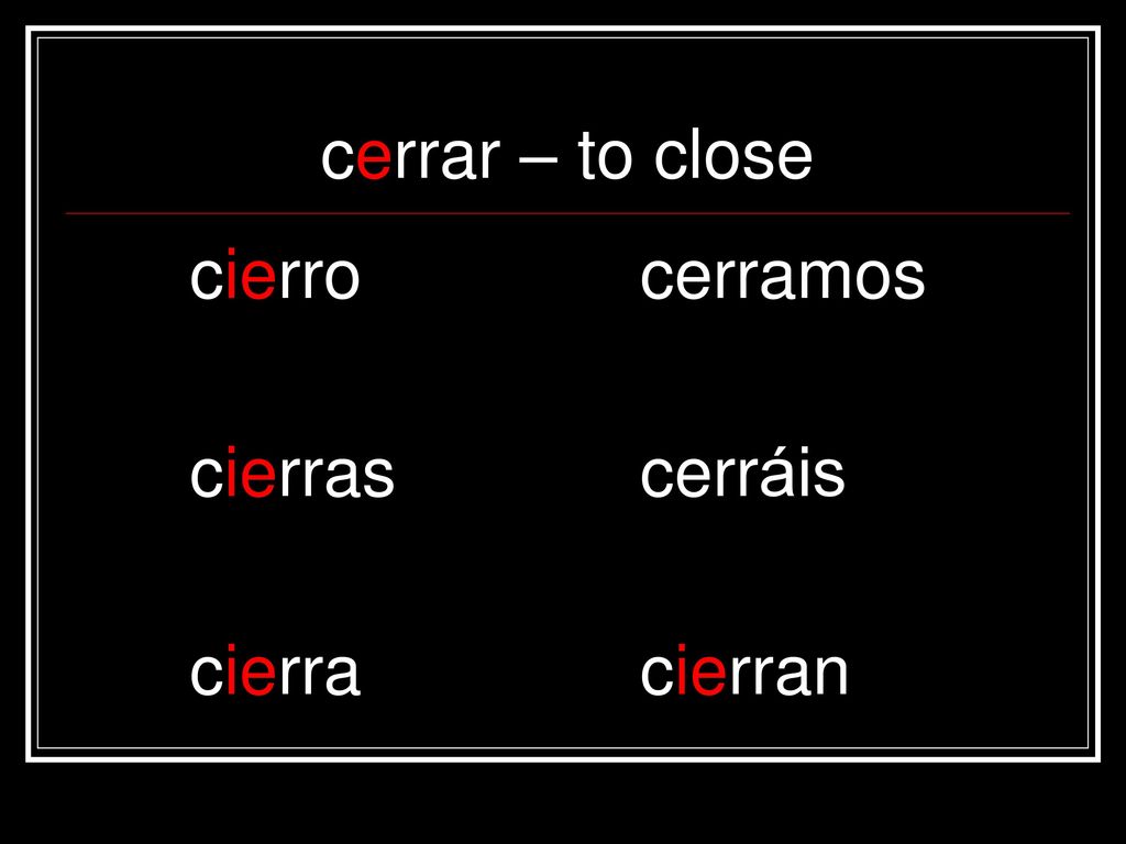 cerrar – to close cierro cerramos cierras cerráis cierra cierran