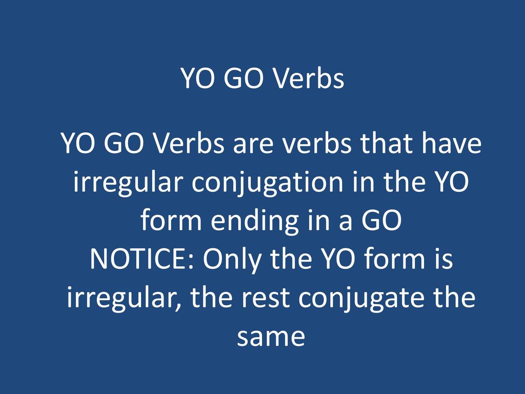 NOTICE: Only the YO form is irregular, the rest conjugate the same