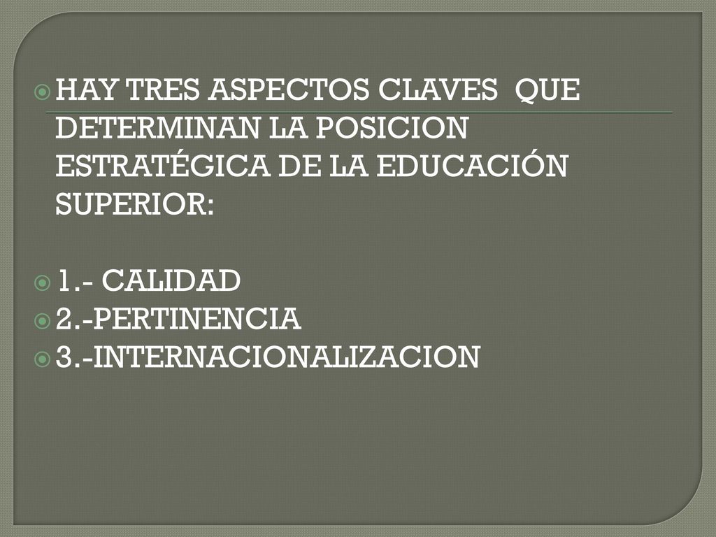 HAY TRES ASPECTOS CLAVES QUE DETERMINAN LA POSICION ESTRATÉGICA DE LA EDUCACIÓN SUPERIOR: