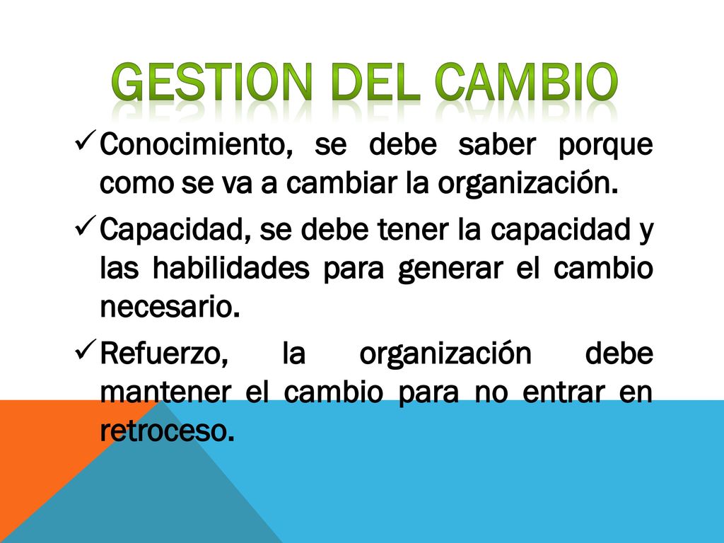 GESTION DEL CAMBIO Conocimiento, se debe saber porque como se va a cambiar la organización.