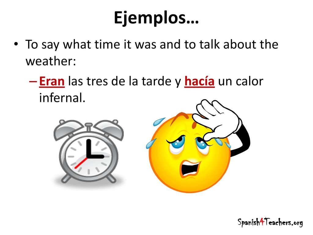 Ejemplos… To say what time it was and to talk about the weather:
