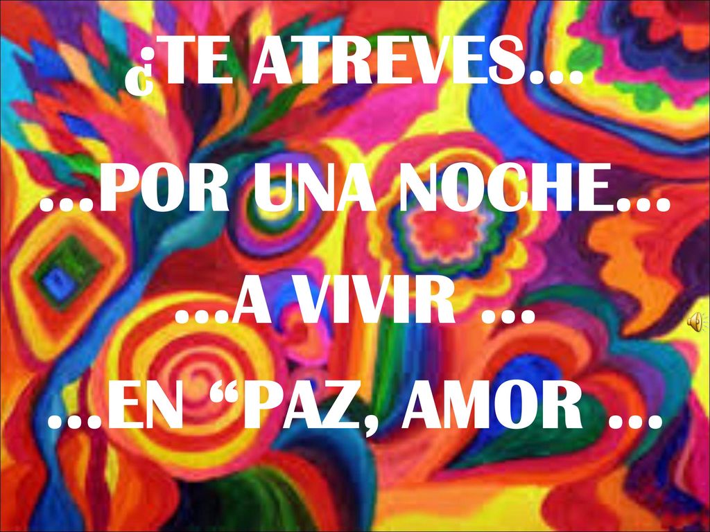 ¿TE ATREVES… …POR UNA NOCHE… …A VIVIR … …EN PAZ, AMOR …