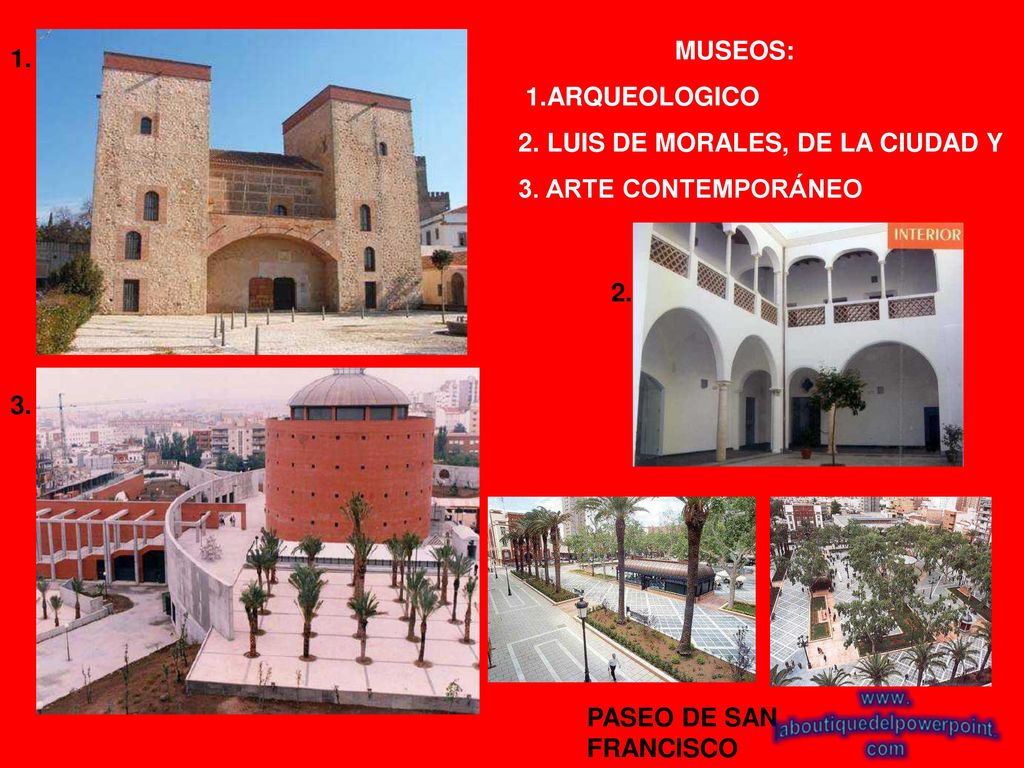 MUSEOS: 1.ARQUEOLOGICO. 2. LUIS DE MORALES, DE LA CIUDAD Y.