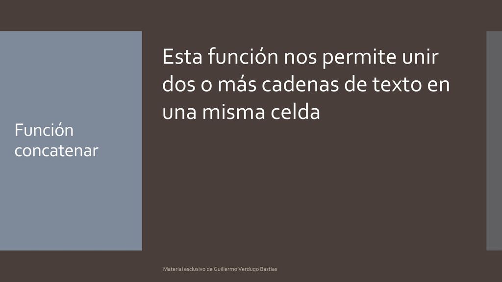 Esta función nos permite unir dos o más cadenas de texto en una misma celda