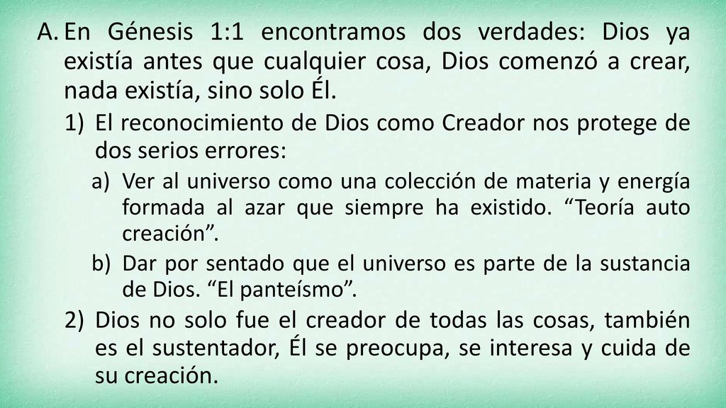 En Génesis 1:1 encontramos dos verdades: Dios ya existía antes que cualquier cosa, Dios comenzó a crear, nada existía, sino solo Él.