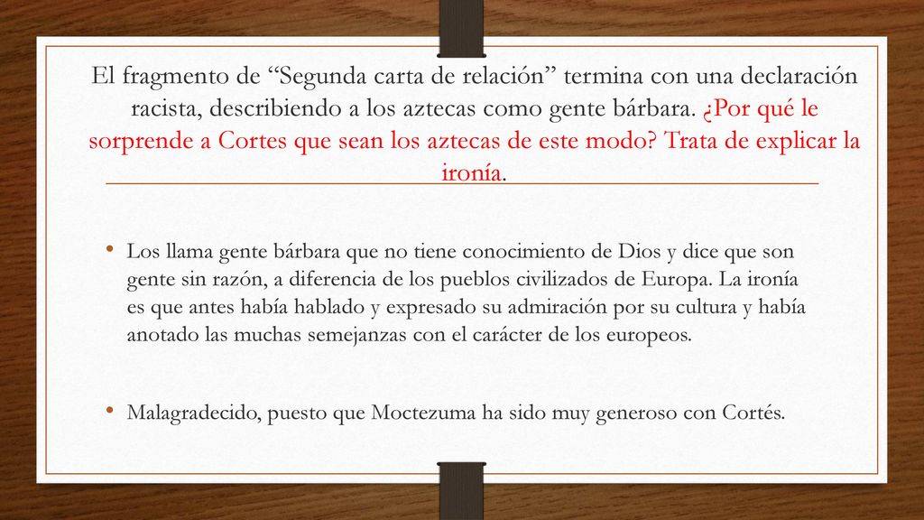 El fragmento de Segunda carta de relación termina con una declaración racista, describiendo a los aztecas como gente bárbara. ¿Por qué le sorprende a Cortes que sean los aztecas de este modo Trata de explicar la ironía.