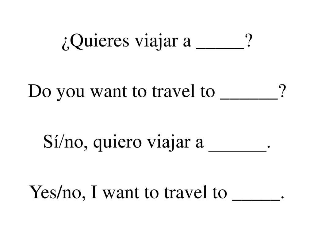 ¿Quieres viajar a _____. Do you want to travel to ______