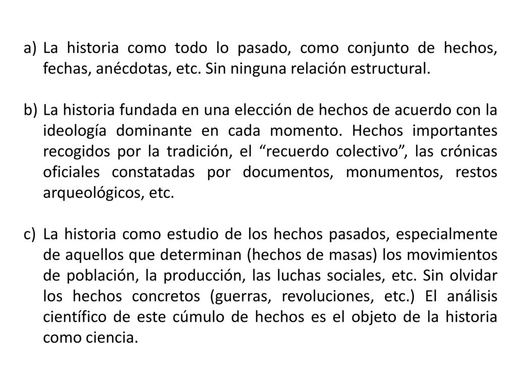 La historia como todo lo pasado, como conjunto de hechos, fechas, anécdotas, etc. Sin ninguna relación estructural.