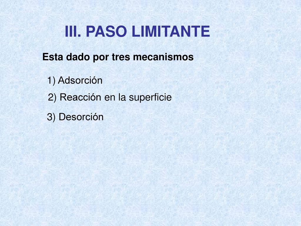 III. PASO LIMITANTE Esta dado por tres mecanismos 1) Adsorción