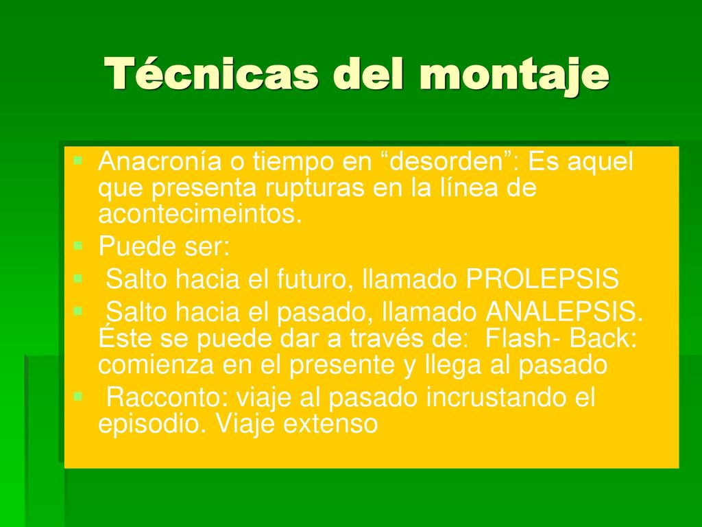 Técnicas del montaje Anacronía o tiempo en desorden : Es aquel que presenta rupturas en la línea de acontecimeintos.
