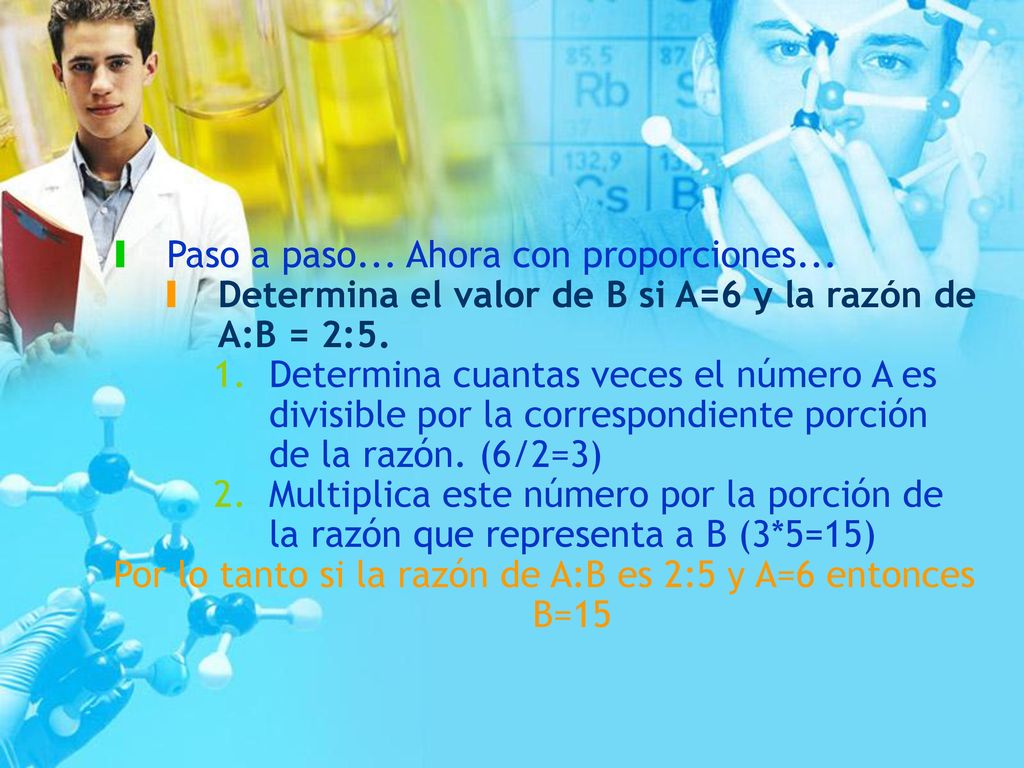 Por lo tanto si la razón de A:B es 2:5 y A=6 entonces B=15