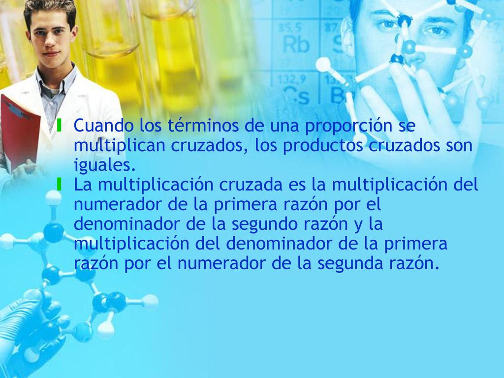 Cuando los términos de una proporción se multiplican cruzados, los productos cruzados son iguales.