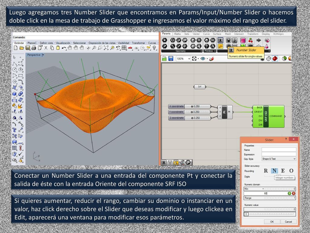Luego agregamos tres Number Slider que encontramos en Params/Input/Number Slider o hacemos doble click en la mesa de trabajo de Grasshopper e ingresamos el valor máximo del rango del slider.