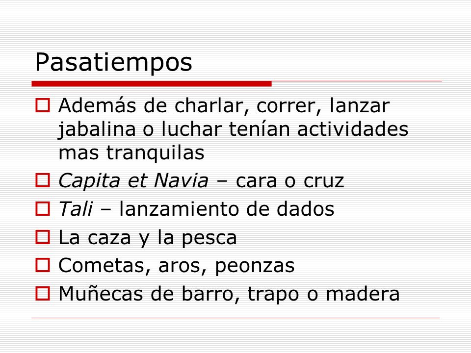 Pasatiempos Además de charlar, correr, lanzar jabalina o luchar tenían actividades mas tranquilas. Capita et Navia – cara o cruz.