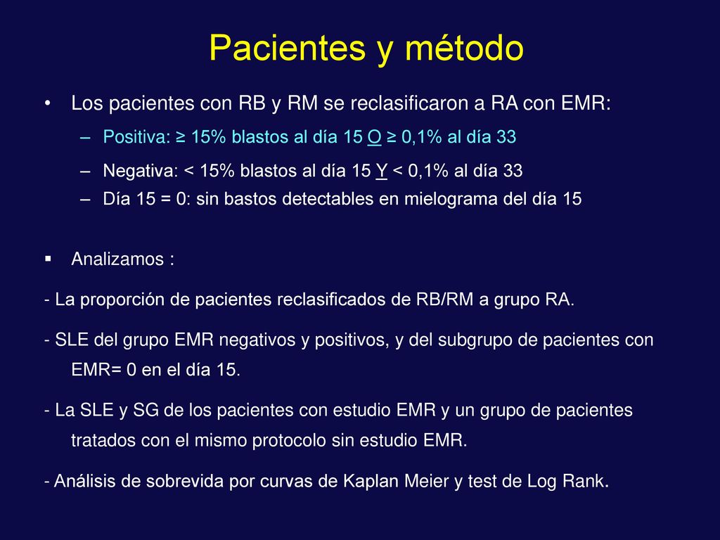 Pacientes y método Los pacientes con RB y RM se reclasificaron a RA con EMR: Positiva: ≥ 15% blastos al día 15 O ≥ 0,1% al día 33.