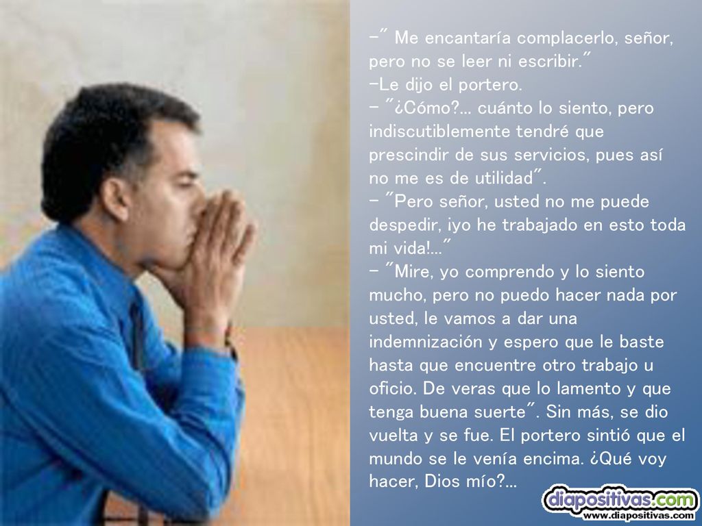 Me encantaría complacerlo, señor, pero no se leer ni escribir.