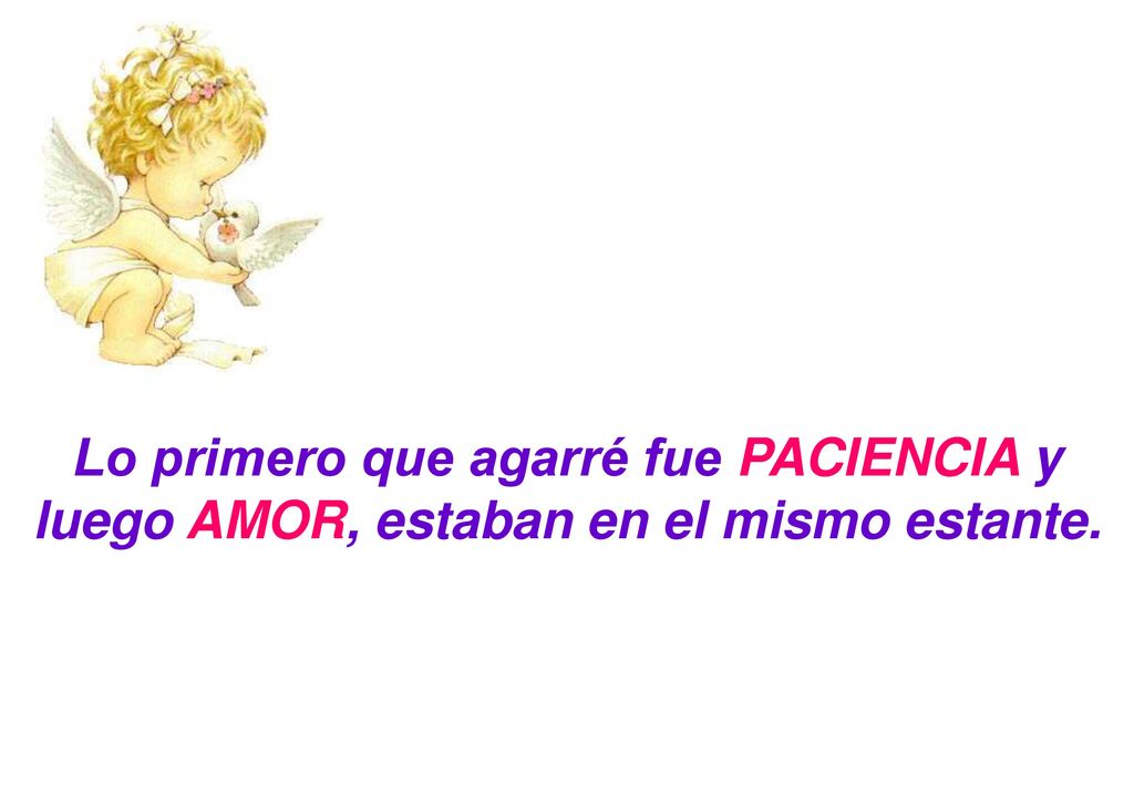 Lo primero que agarré fue PACIENCIA y luego AMOR, estaban en el mismo estante.