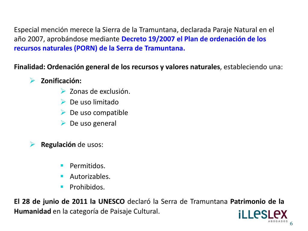 Especial mención merece la Sierra de la Tramuntana, declarada Paraje Natural en el año 2007, aprobándose mediante Decreto 19/2007 el Plan de ordenación de los recursos naturales (PORN) de la Serra de Tramuntana.