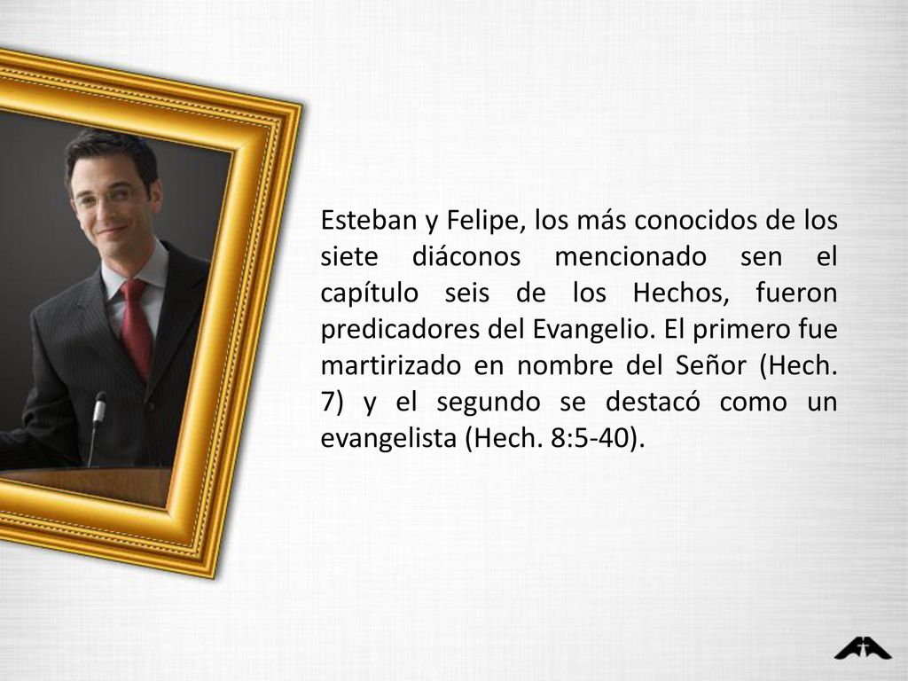 Esteban y Felipe, los más conocidos de los siete diáconos mencionado sen el capítulo seis de los Hechos, fueron predicadores del Evangelio.