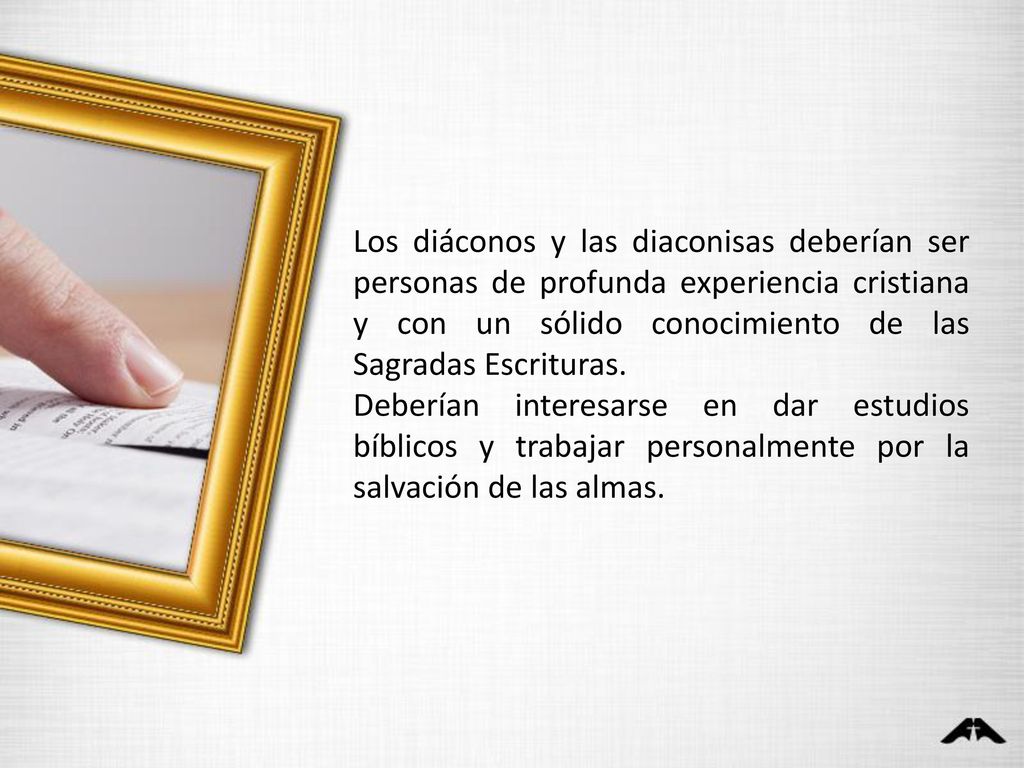 Los diáconos y las diaconisas deberían ser personas de profunda experiencia cristiana y con un sólido conocimiento de las Sagradas Escrituras.