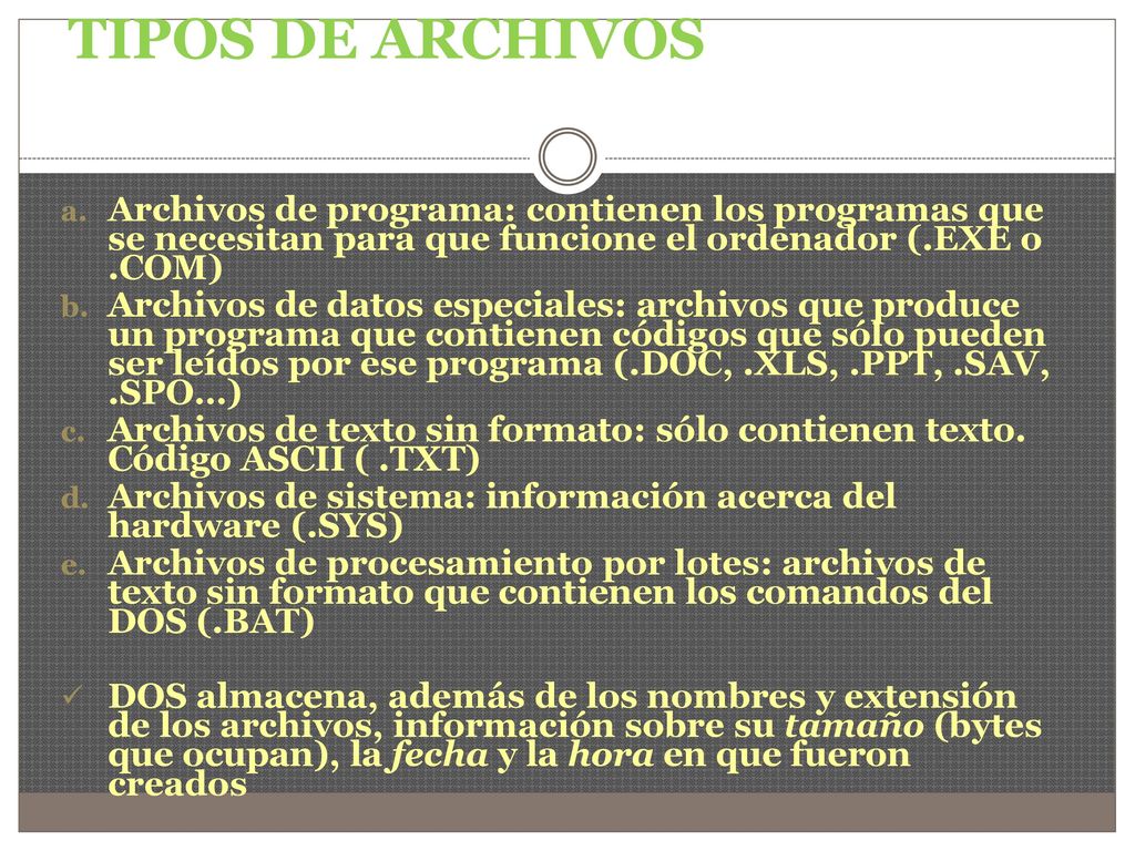 TIPOS DE ARCHIVOS Archivos de programa: contienen los programas que se necesitan para que funcione el ordenador (.EXE o .COM)