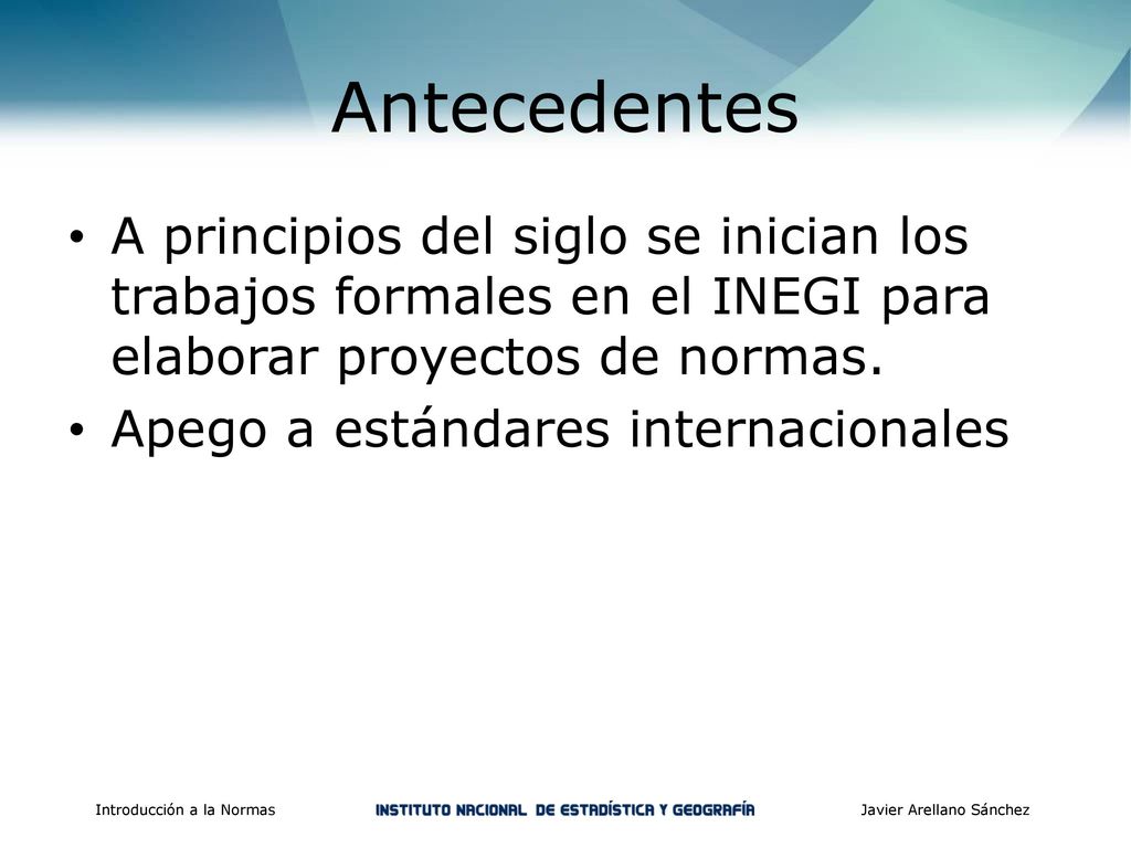 Antecedentes A principios del siglo se inician los trabajos formales en el INEGI para elaborar proyectos de normas.