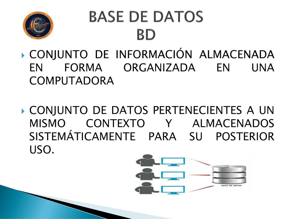 BASE DE DATOS BD CONJUNTO DE INFORMACIÓN ALMACENADA EN FORMA ORGANIZADA EN UNA COMPUTADORA.